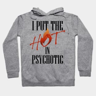 I put the hot in psychotic - Funny wife or girlfriend Hoodie